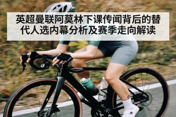 英超曼联阿莫林下课传闻背后的替代人选内幕分析及赛季走向解读
